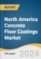 North America Concrete Floor Coatings Market Size, Share & Trends Analysis Report by Product (Acrylic, Epoxy, Polyurethane, Polyaspartic), Application (Outdoor, Indoor), Country, and Segment Forecasts, 2024-2030 - Product Thumbnail Image