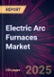 Electric Arc Furnaces Market 2025-2029 - Product Thumbnail Image