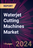 Waterjet Cutting Machines Market 2024-2028- Product Image