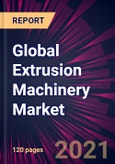 Global Extrusion Machinery Market 2021-2025- Product Image