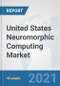 United States Neuromorphic Computing Market: Prospects, Trends Analysis, Market Size and Forecasts up to 2027 - Product Thumbnail Image
