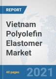 Vietnam Polyolefin Elastomer (POE) Market: Prospects, Trends Analysis, Market Size and Forecasts up to 2027- Product Image