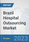 Brazil Hospital Outsourcing Market: Prospects, Trends Analysis, Market Size and Forecasts up to 2030- Product Image