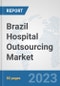 Brazil Hospital Outsourcing Market: Prospects, Trends Analysis, Market Size and Forecasts up to 2030 - Product Thumbnail Image