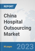 China Hospital Outsourcing Market: Prospects, Trends Analysis, Market Size and Forecasts up to 2030- Product Image