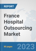 France Hospital Outsourcing Market: Prospects, Trends Analysis, Market Size and Forecasts up to 2030- Product Image