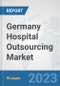 Germany Hospital Outsourcing Market: Prospects, Trends Analysis, Market Size and Forecasts up to 2030 - Product Thumbnail Image