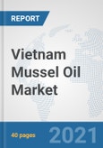 Vietnam Mussel Oil Market: Prospects, Trends Analysis, Market Size and Forecasts up to 2027- Product Image