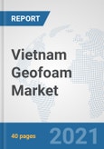 Vietnam Geofoam Market: Prospects, Trends Analysis, Market Size and Forecasts up to 2027- Product Image