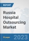 Russia Hospital Outsourcing Market: Prospects, Trends Analysis, Market Size and Forecasts up to 2030 - Product Thumbnail Image