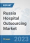 Russia Hospital Outsourcing Market: Prospects, Trends Analysis, Market Size and Forecasts up to 2030 - Product Image