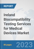 Ireland Biocompatibility Testing Services for Medical Devices Market: Prospects, Trends Analysis, Market Size and Forecasts up to 2030- Product Image