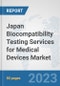 Japan Biocompatibility Testing Services for Medical Devices Market: Prospects, Trends Analysis, Market Size and Forecasts up to 2030 - Product Image