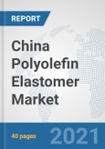 China Polyolefin Elastomer (POE) Market: Prospects, Trends Analysis, Market Size and Forecasts up to 2027- Product Image