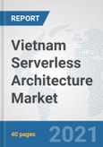 Vietnam Serverless Architecture Market: Prospects, Trends Analysis, Market Size and Forecasts up to 2027- Product Image