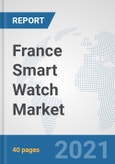 France Smart Watch Market: Prospects, Trends Analysis, Market Size and Forecasts up to 2027- Product Image