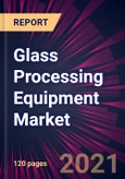 Glass Processing Equipment Market 2021-2025- Product Image