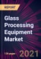 Glass Processing Equipment Market 2021-2025 - Product Thumbnail Image