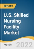 U.S. Skilled Nursing Facility Market Size, Share & Trends Analysis Report by Ownership (For-profit, Non-profit, Government), by Type (Freestanding, Hospital), and Segment Forecasts, 2022-2030- Product Image