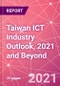 Taiwan ICT Industry Outlook, 2021 and Beyond - Product Thumbnail Image
