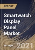 Smartwatch Display Panel Market By Panel Type, By Display Technology, By Display Type, By Application, By Regional Outlook, Industry Analysis Report and Forecast, 2021 - 2027- Product Image