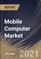 Mobile Computer Market By Component, By Industry, By Enterprise Size, By Regional Outlook, Industry Analysis Report and Forecast, 2021 - 2027 - Product Thumbnail Image