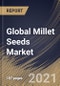 Global Millet Seeds Market By Sales Channel, By Type, By Nature, By Regional Outlook, Industry Analysis Report and Forecast, 2021 - 2027 - Product Thumbnail Image