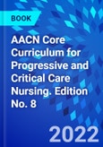 AACN Core Curriculum for Progressive and Critical Care Nursing. Edition No. 8- Product Image