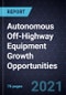 Autonomous Off-Highway Equipment Growth Opportunities - Product Thumbnail Image