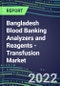 2022-2026 Bangladesh Blood Banking Analyzers and Reagents - Transfusion Market Competitive Shares and Growth Strategies, Volume and Sales Segment Forecasts - Product Thumbnail Image