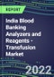 2022-2026 India Blood Banking Analyzers and Reagents - Transfusion Market Competitive Shares and Growth Strategies, Volume and Sales Segment Forecasts - Product Thumbnail Image