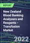 2022-2026 New Zealand Blood Banking Analyzers and Reagents - Transfusion Market Competitive Shares and Growth Strategies, Volume and Sales Segment Forecasts Review - Product Thumbnail Image