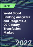 2022-2026 World Blood Banking Analyzers and Reagents-A 90-Country Transfusion Market Analysis - Supplier Shares, Volume and Sales Segment Forecasts- Product Image