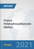 France Polyhydroxyalkanoate Market: Prospects, Trends Analysis, Market Size and Forecasts up to 2027- Product Image