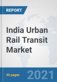 India Urban Rail Transit Market: Prospects, Trends Analysis, Market Size and Forecasts up to 2027- Product Image