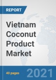 Vietnam Coconut Product Market: Prospects, Trends Analysis, Market Size and Forecasts up to 2027- Product Image