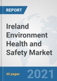 Ireland Environment Health and Safety Market: Prospects, Trends Analysis, Market Size and Forecasts up to 2027- Product Image