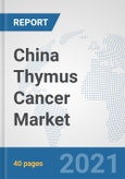 China Thymus Cancer Market: Prospects, Trends Analysis, Market Size and Forecasts up to 2027- Product Image