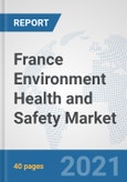 France Environment Health and Safety Market: Prospects, Trends Analysis, Market Size and Forecasts up to 2027- Product Image