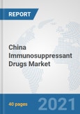 China Immunosuppressant Drugs Market: Prospects, Trends Analysis, Market Size and Forecasts up to 2027- Product Image