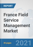 France Field Service Management Market: Prospects, Trends Analysis, Market Size and Forecasts up to 2027- Product Image