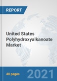 United States Polyhydroxyalkanoate Market: Prospects, Trends Analysis, Market Size and Forecasts up to 2027- Product Image