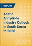 Acetic Anhydride Industry Outlook in South Korea to 2026 - Market Size, Price Trends and Trade Balance- Product Image