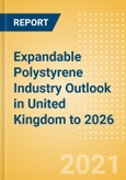 Expandable Polystyrene (EPS) Industry Outlook in United Kingdom to 2026 - Market Size, Price Trends and Trade Balance- Product Image