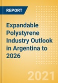 Expandable Polystyrene (EPS) Industry Outlook in Argentina to 2026 - Market Size, Company Share, Price Trends, Capacity Forecasts of All Active and Planned Plants- Product Image