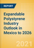 Expandable Polystyrene (EPS) Industry Outlook in Mexico to 2026 - Market Size, Company Share, Price Trends, Capacity Forecasts of All Active and Planned Plants- Product Image