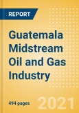 Guatemala Midstream Oil and Gas Industry Outlook to 2026- Product Image