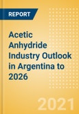 Acetic Anhydride Industry Outlook in Argentina to 2026 - Market Size, Company Share, Price Trends, Capacity Forecasts of All Active and Planned Plants- Product Image