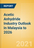 Acetic Anhydride Industry Outlook in Malaysia to 2026 - Market Size, Price Trends and Trade Balance- Product Image