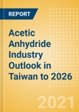 Acetic Anhydride Industry Outlook in Taiwan to 2026 - Market Size, Price Trends and Trade Balance- Product Image